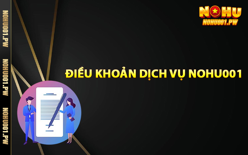 Tổng hợp điều khoản dịch vụ Nohu001 quan trọng